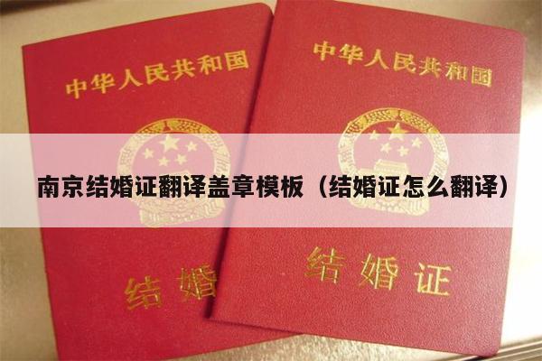 南京结婚证翻译盖章模板（结婚证怎么翻译）