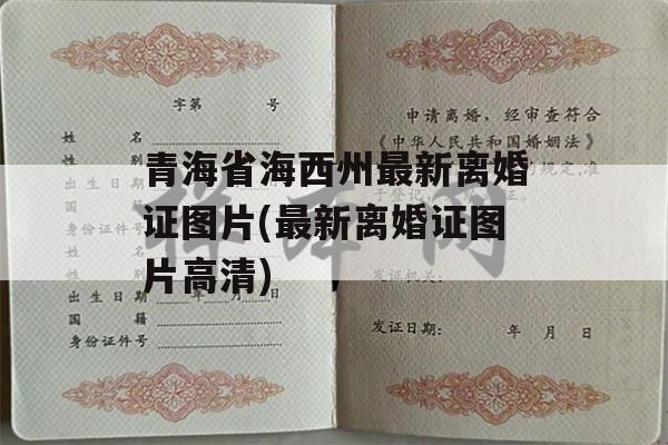 青海省海西州最新离婚证图片(最新离婚证图片高清)