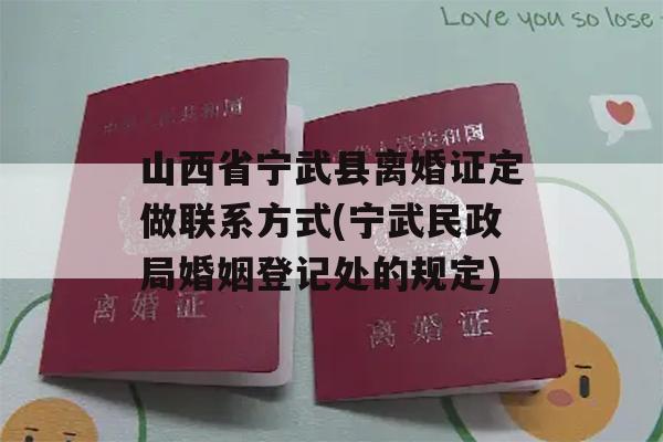 山西省宁武县离婚证定做联系方式(宁武民政局婚姻登记处的规定)