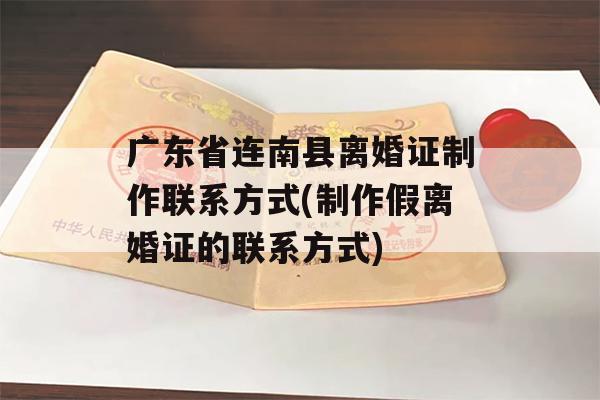 广东省连南县离婚证制作联系方式(制作假离婚证的联系方式)