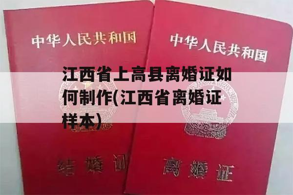 江西省上高县离婚证如何制作(江西省离婚证样本)