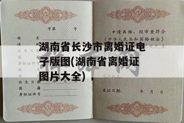 湖南省长沙市离婚证电子版图(湖南省离婚证图片大全)