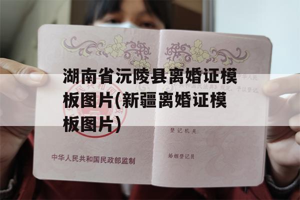 湖南省沅陵县离婚证模板图片(新疆离婚证模板图片)