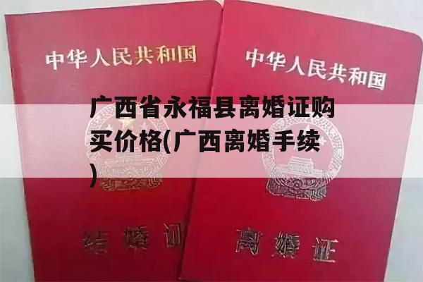 广西省永福县离婚证购买价格(广西离婚手续)