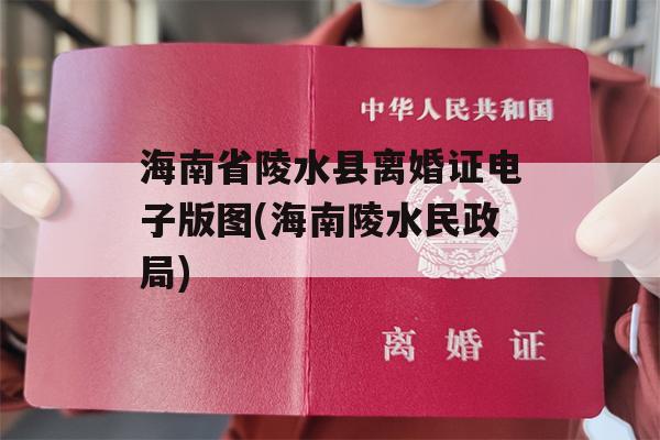 海南省陵水县离婚证电子版图(海南陵水民政局)