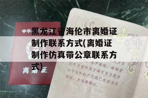 黑龙江省海伦市离婚证制作联系方式(离婚证制作仿真带公章联系方式)