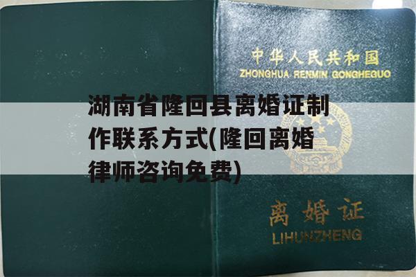 湖南省隆回县离婚证制作联系方式(隆回离婚律师咨询免费)