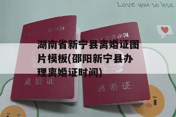 湖南省新宁县离婚证图片模板(邵阳新宁县办理离婚证时间)