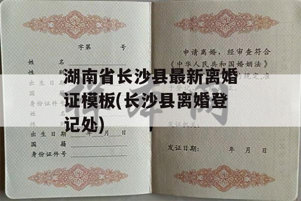 湖南省长沙县最新离婚证模板(长沙县离婚登记处)