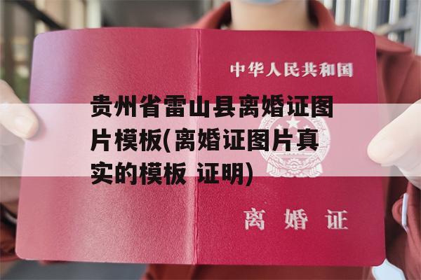贵州省雷山县离婚证图片模板(离婚证图片真实的模板 证明)