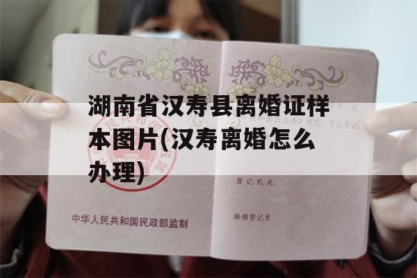 湖南省汉寿县离婚证样本图片(汉寿离婚怎么办理)