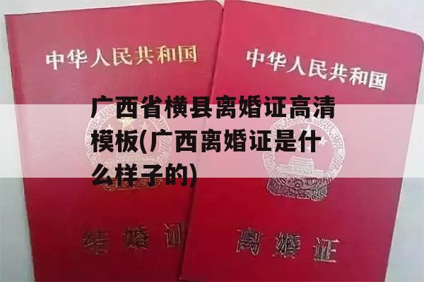 广西省横县离婚证高清模板(广西离婚证是什么样子的)