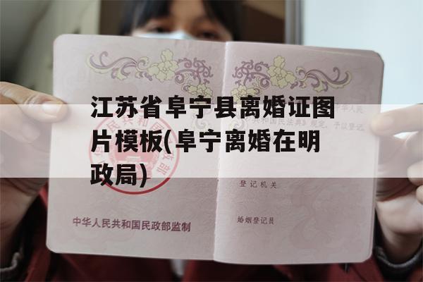 江苏省阜宁县离婚证图片模板(阜宁离婚在明政局)