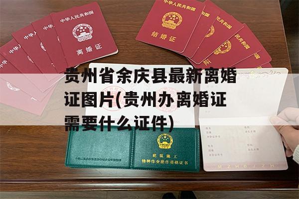 贵州省余庆县最新离婚证图片(贵州办离婚证需要什么证件)
