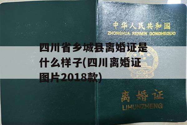 四川省乡城县离婚证是什么样子(四川离婚证图片2018款)