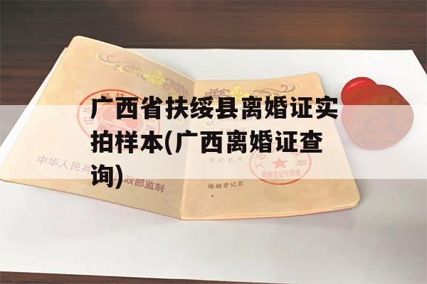 广西省扶绥县离婚证实拍样本(广西离婚证查询)