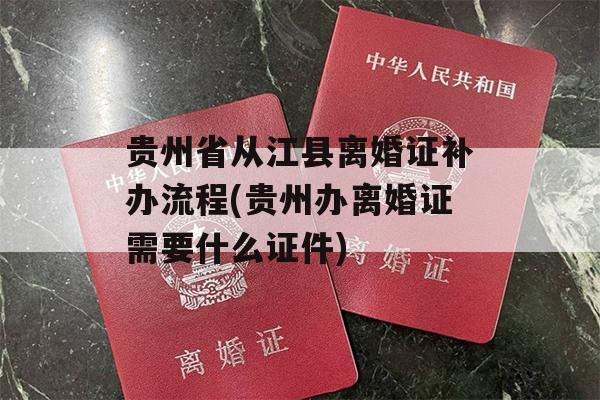 贵州省从江县离婚证补办流程(贵州办离婚证需要什么证件)
