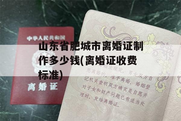 山东省肥城市离婚证制作多少钱(离婚证收费标准)