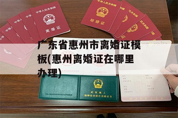 广东省惠州市离婚证模板(惠州离婚证在哪里办理)