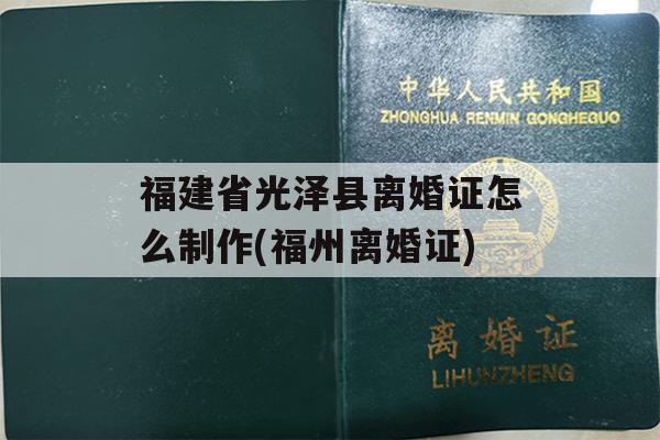福建省光泽县离婚证怎么制作(福州离婚证)