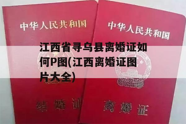 江西省寻乌县离婚证如何P图(江西离婚证图片大全)
