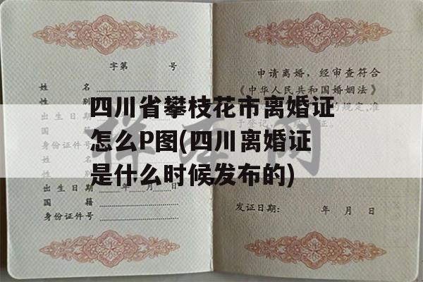 四川省攀枝花市离婚证怎么P图(四川离婚证是什么时候发布的)