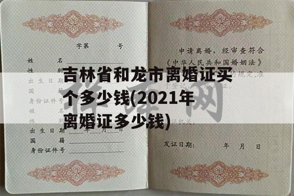 吉林省和龙市离婚证买个多少钱(2021年离婚证多少钱)