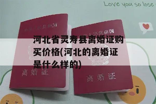 河北省灵寿县离婚证购买价格(河北的离婚证是什么样的)