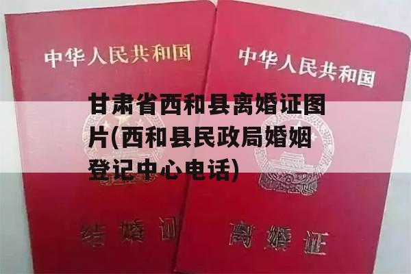 甘肃省西和县离婚证图片(西和县民政局婚姻登记中心电话)