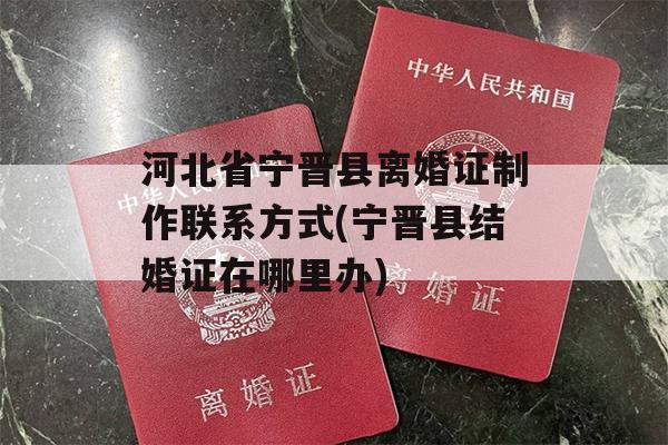 河北省宁晋县离婚证制作联系方式(宁晋县结婚证在哪里办)