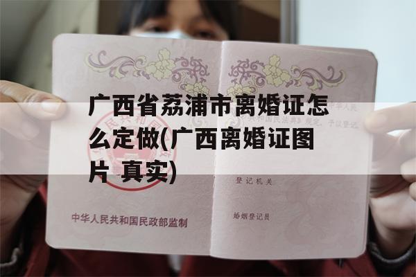 广西省荔浦市离婚证怎么定做(广西离婚证图片 真实)
