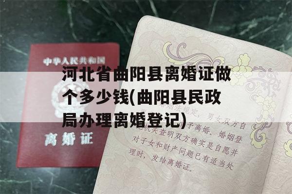 河北省曲阳县离婚证做个多少钱(曲阳县民政局办理离婚登记)