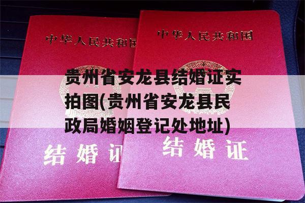 贵州省安龙县结婚证实拍图(贵州省安龙县民政局婚姻登记处地址)