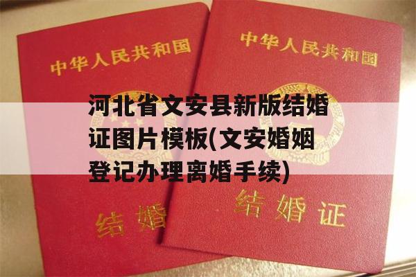 河北省文安县新版结婚证图片模板(文安婚姻登记办理离婚手续)