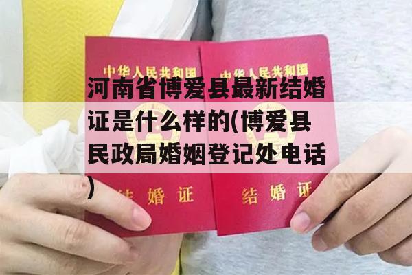 河南省博爱县最新结婚证是什么样的(博爱县民政局婚姻登记处电话)