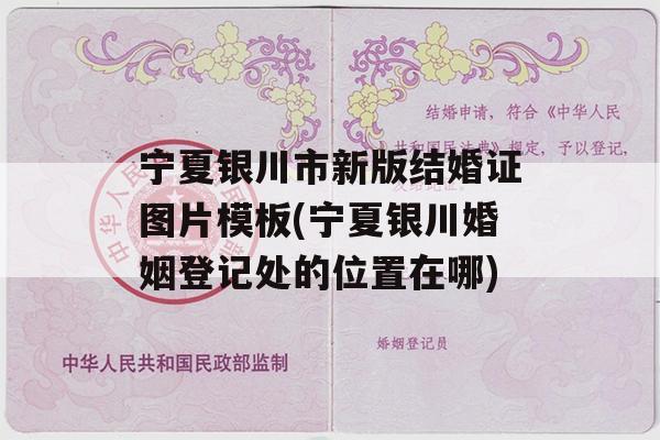 宁夏银川市新版结婚证图片模板(宁夏银川婚姻登记处的位置在哪)