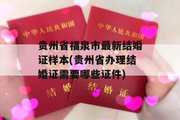 贵州省福泉市最新结婚证样本(贵州省办理结婚证需要哪些证件)