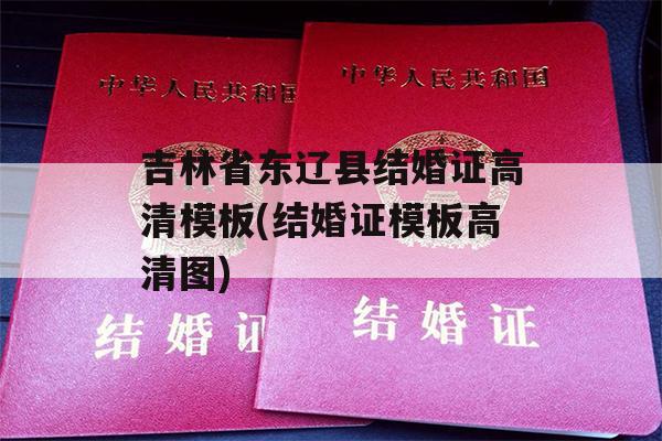 吉林省东辽县结婚证高清模板(结婚证模板高清图)