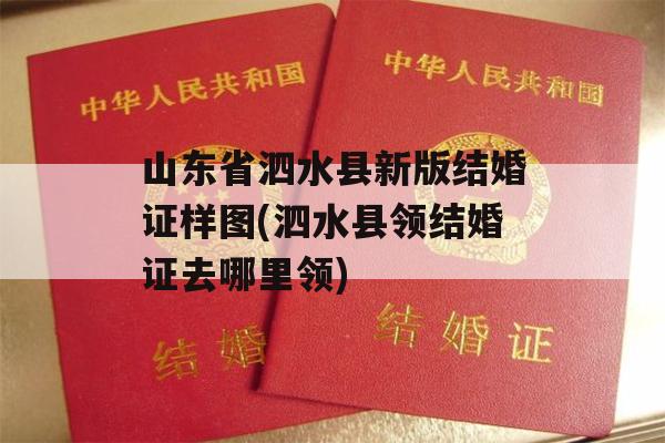 山东省泗水县新版结婚证样图(泗水县领结婚证去哪里领)