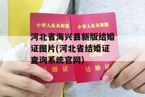 河北省海兴县新版结婚证图片(河北省结婚证查询系统官网)