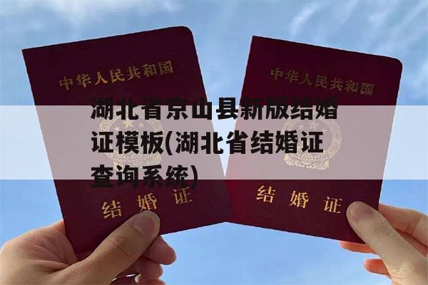 湖北省京山县新版结婚证模板(湖北省结婚证查询系统)