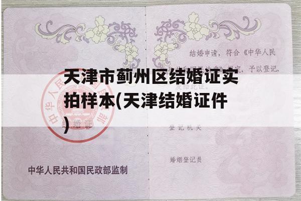 天津市蓟州区结婚证实拍样本(天津结婚证件)