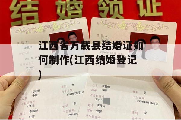江西省万载县结婚证如何制作(江西结婚登记)