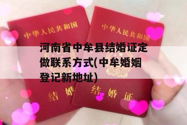 河南省中牟县结婚证定做联系方式(中牟婚姻登记新地址)