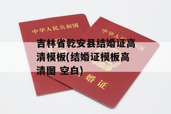吉林省乾安县结婚证高清模板(结婚证模板高清图 空白)