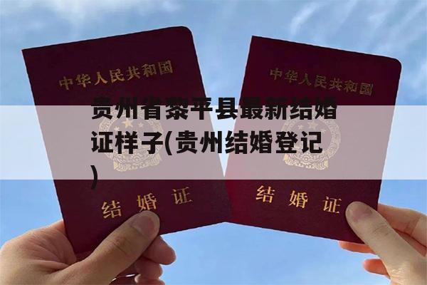 贵州省黎平县最新结婚证样子(贵州结婚登记)