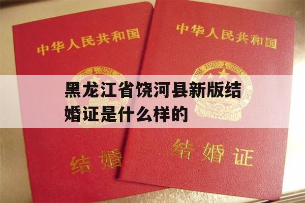 黑龙江省饶河县新版结婚证是什么样的