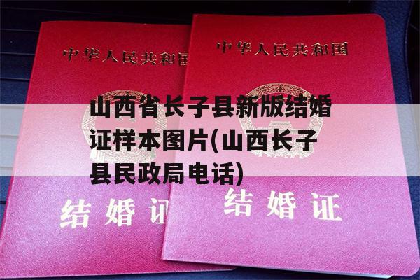 山西省长子县新版结婚证样本图片(山西长子县民政局电话)