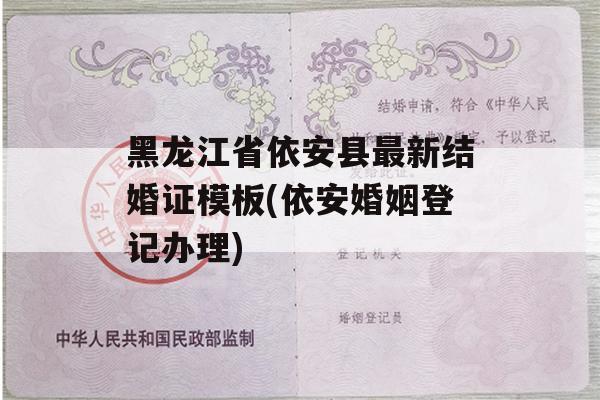 黑龙江省依安县最新结婚证模板(依安婚姻登记办理)