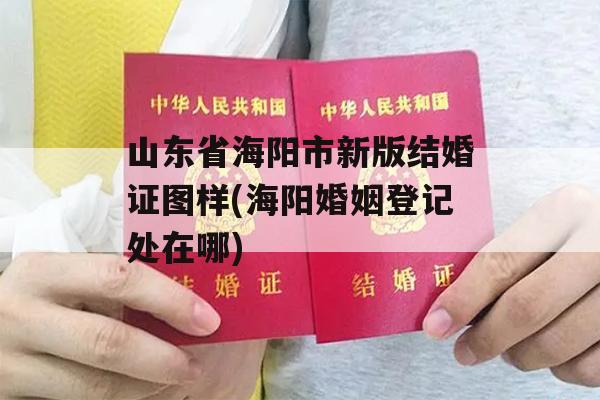 山东省海阳市新版结婚证图样(海阳婚姻登记处在哪)